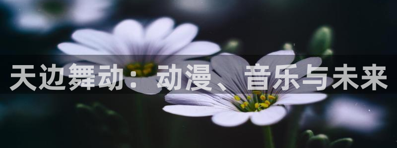 omofun动漫官网网址：天边舞动：动漫、音乐与未来