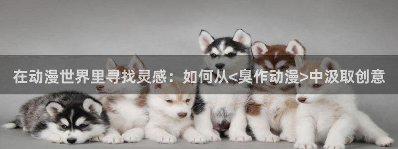 omofun动漫在线看：在动漫世界里寻找灵感：如何从<臭作动漫>中汲取创意