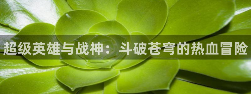 一彦动漫：超级英雄与战神：斗破苍穹的热血冒险