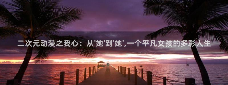 omofun动漫官方下载：二次元动漫之我心：从\'她\'到\'她\',一个平凡女孩的多彩人生